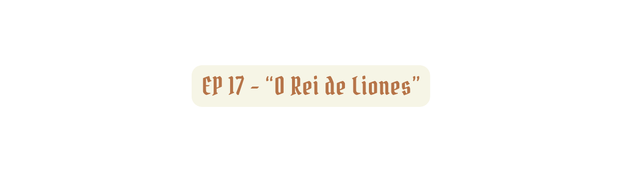 EP 17 O Rei de Liones